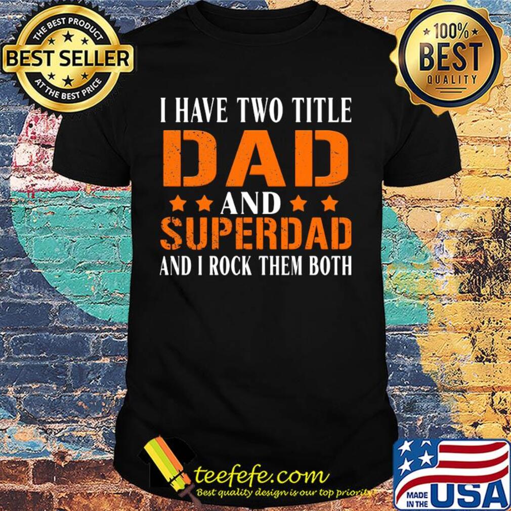 I have two title dad and super dad and i rock them both stars shirt