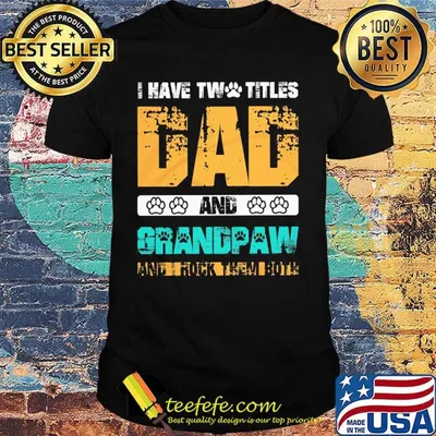 I have two titles dad and grandpaw and i rock them both 2020 shirt