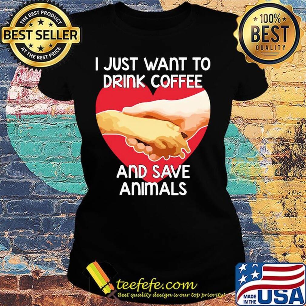 I Just Want To Drink coffee And Save Animals Veterinarian Shirt Ladies tee I Just Want To Drink coffee And Save Animals Veterinarian Shirt Ladies tee