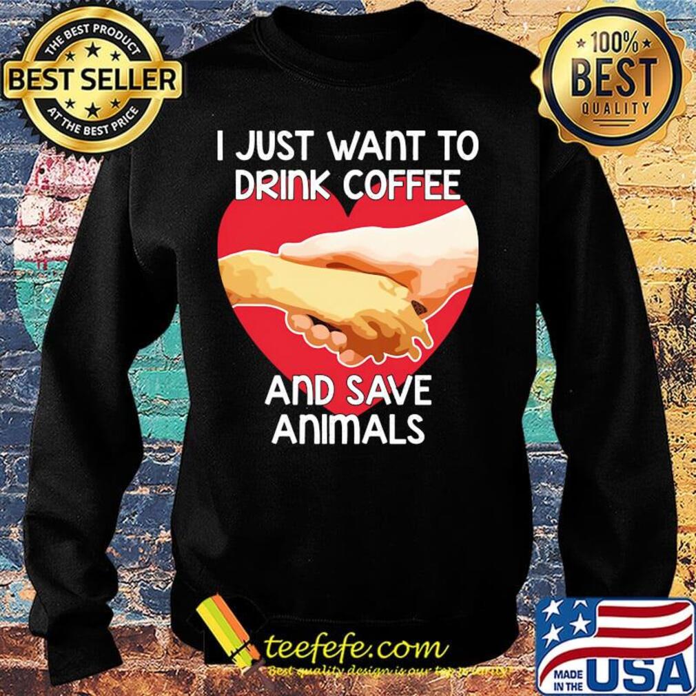 I Just Want To Drink coffee And Save Animals Veterinarian Shirt Sweater I Just Want To Drink coffee And Save Animals Veterinarian Shirt Sweater