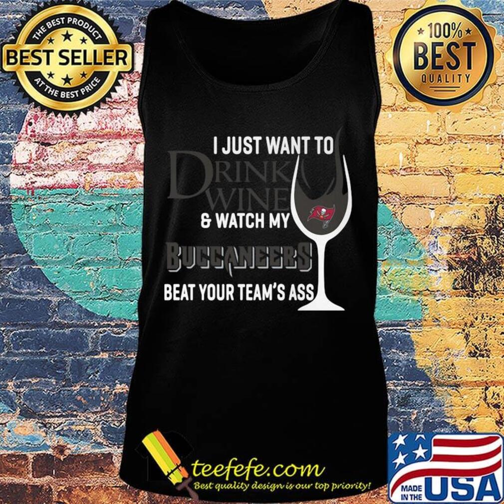 I just want to drink wine and watch my buccaneers beat your team's ass s Tank top I just want to drink wine and watch my buccaneers beat your team's ass s Tank top