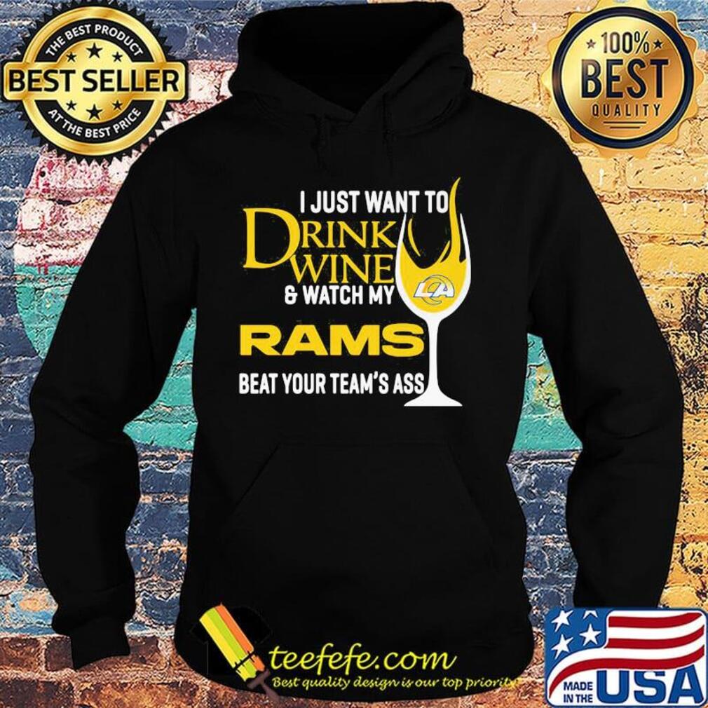 I just want to drink wine and watch my los angeles rams beat your team's ass s Hoodie I just want to drink wine and watch my los angeles rams beat your team's ass s Hoodie