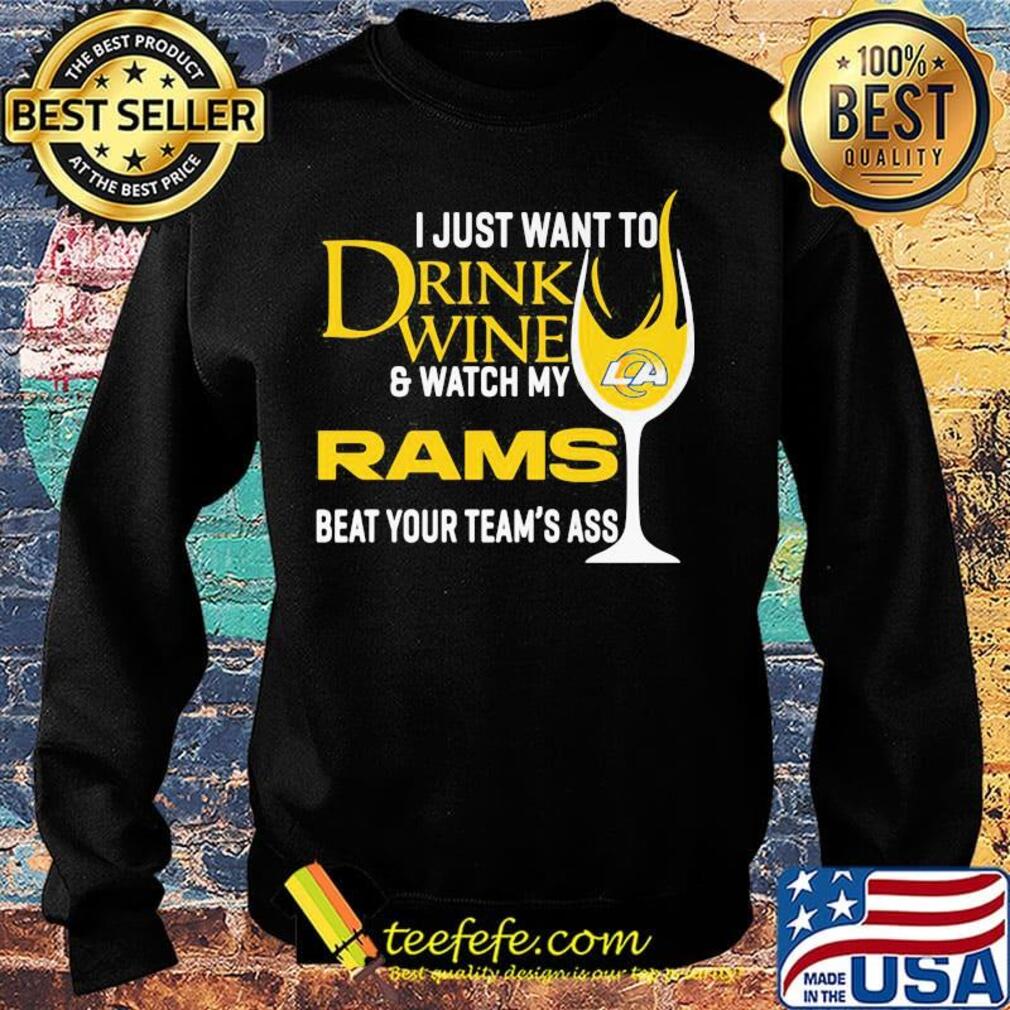 I just want to drink wine and watch my los angeles rams beat your team's ass s Sweater I just want to drink wine and watch my los angeles rams beat your team's ass s Sweater