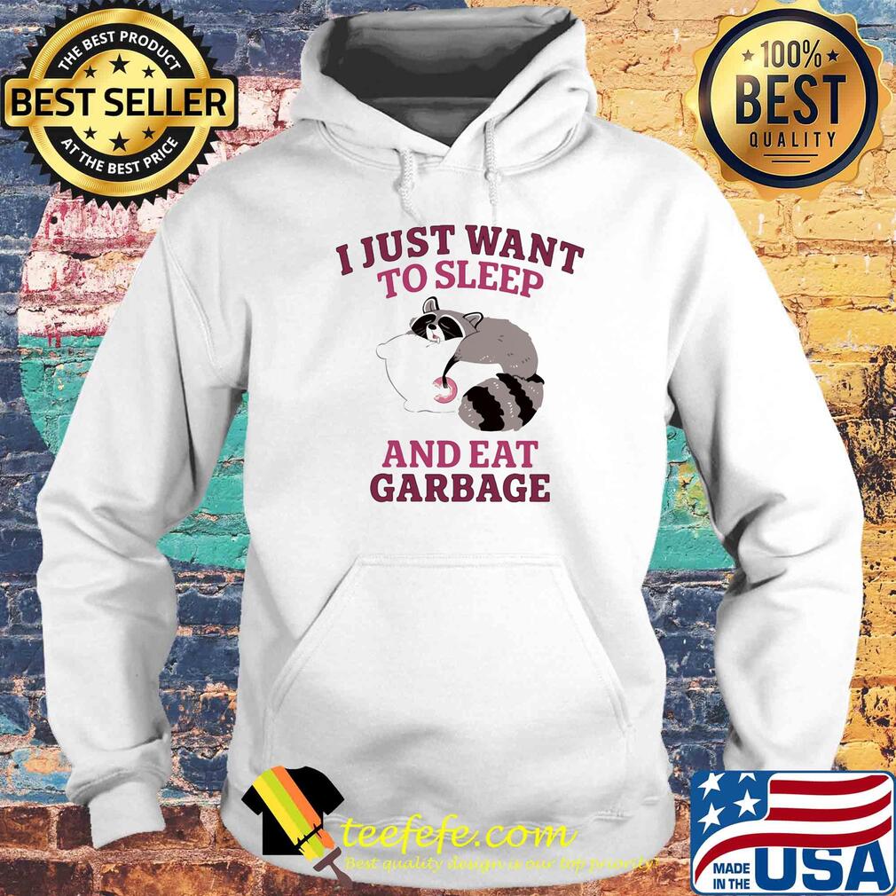 I just want to sleep and eat garbage raccoon s Hoodie I just want to sleep and eat garbage raccoon s Hoodie