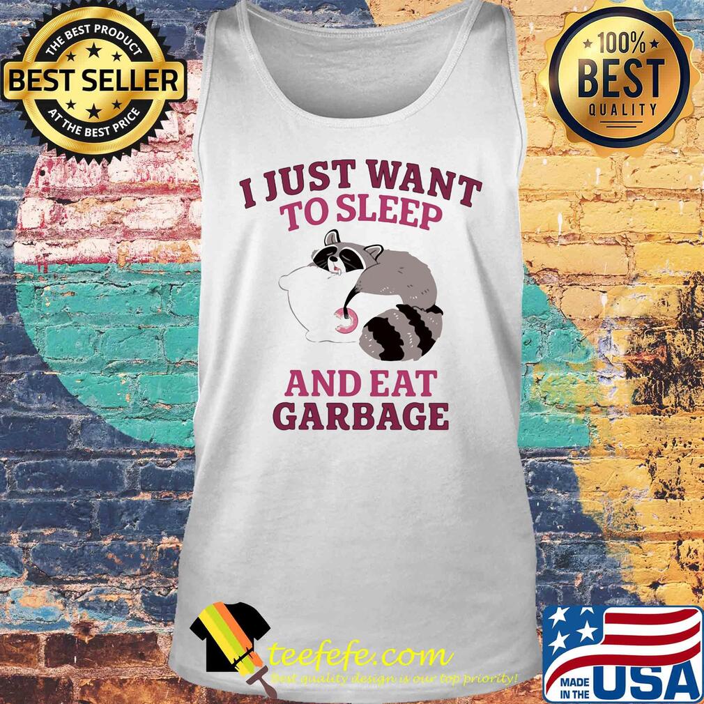 I just want to sleep and eat garbage raccoon s Tank top I just want to sleep and eat garbage raccoon s Tank top