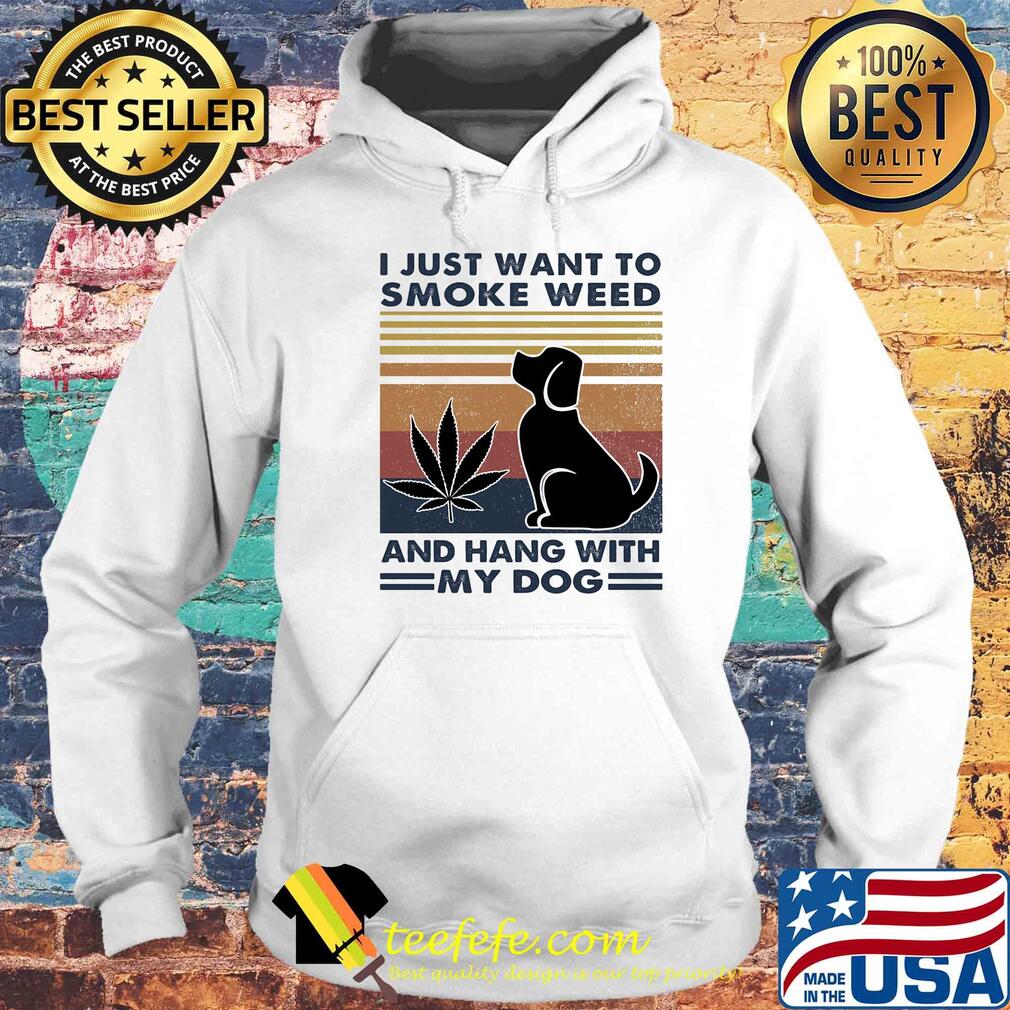 I just want to smoke weed and hang with my dog vintage retro s Hoodie I just want to smoke weed and hang with my dog vintage retro s Hoodie