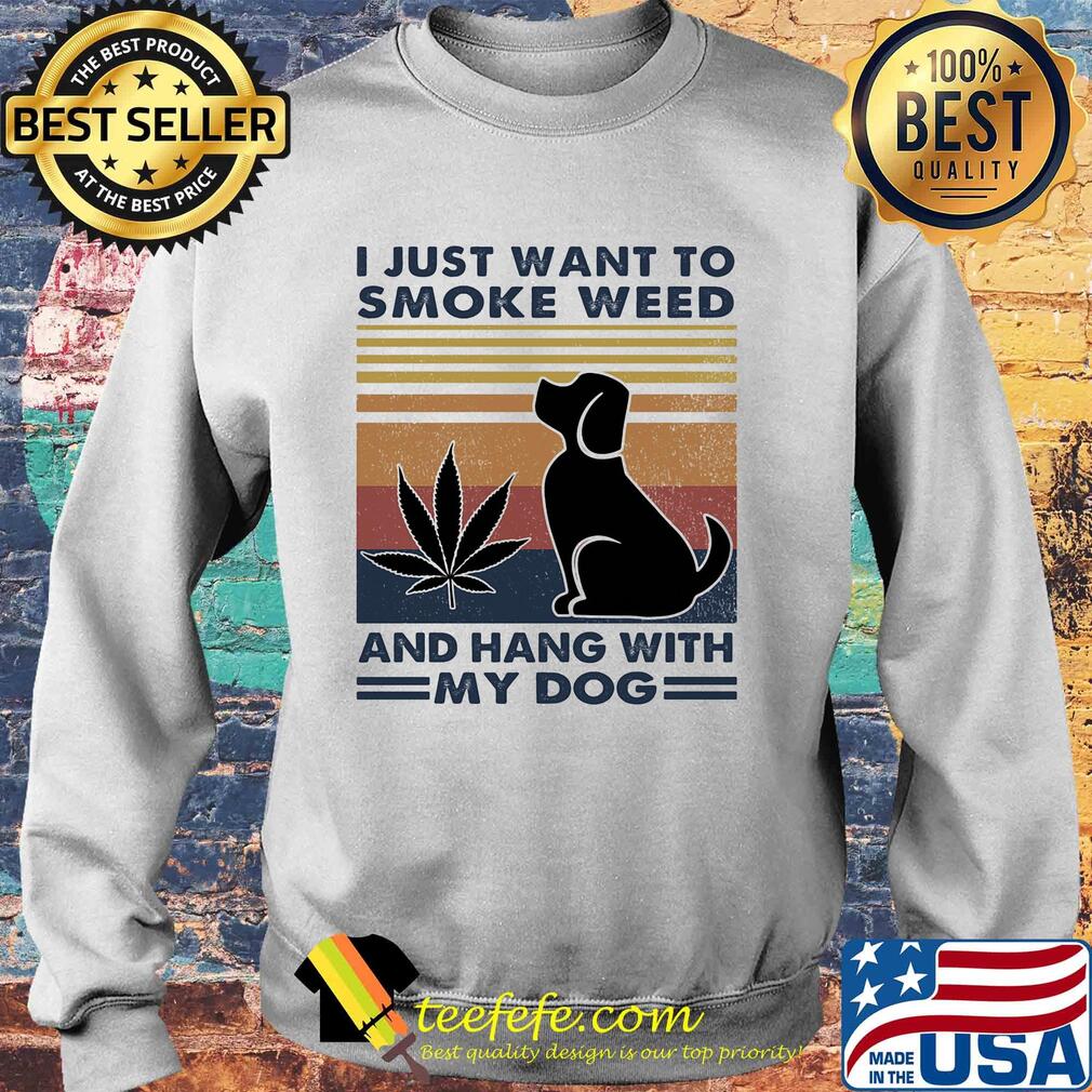 I just want to smoke weed and hang with my dog vintage retro s Sweater I just want to smoke weed and hang with my dog vintage retro s Sweater
