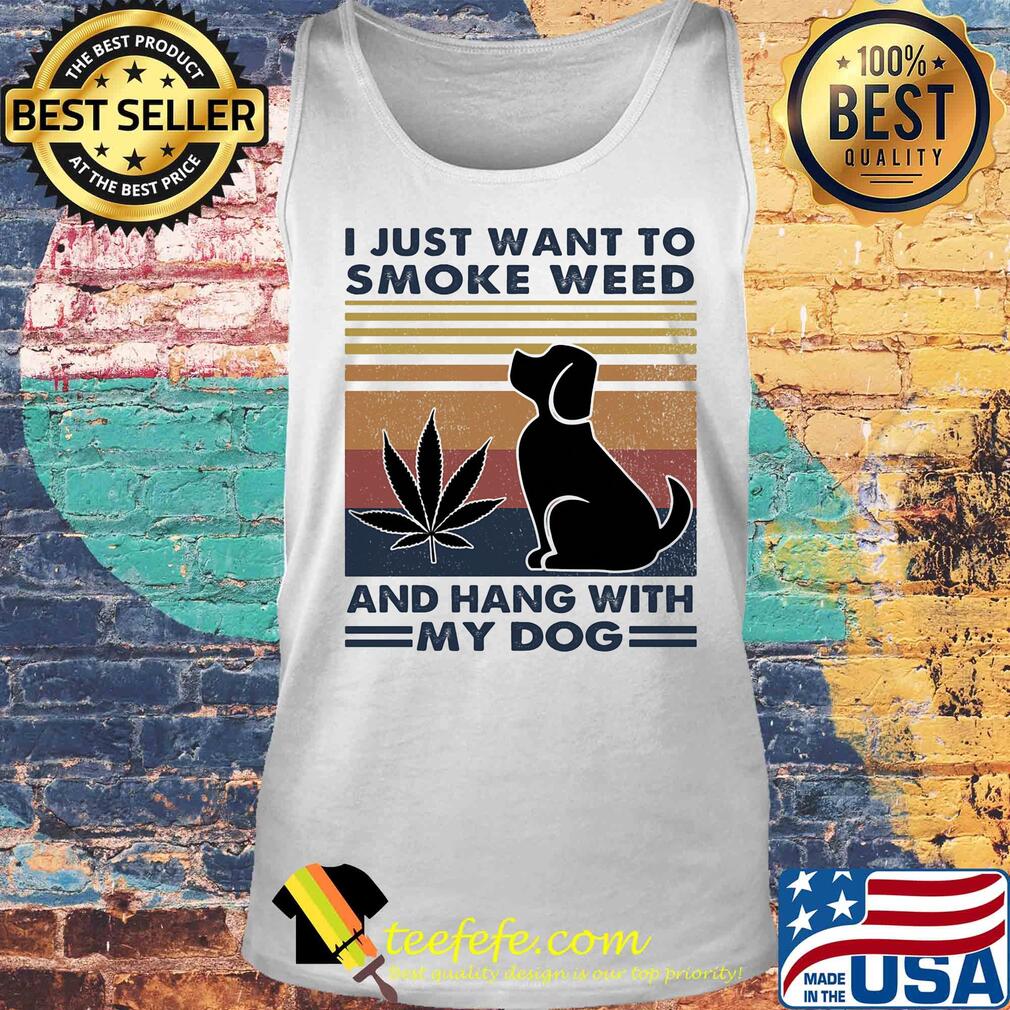I just want to smoke weed and hang with my dog vintage retro s Tank top I just want to smoke weed and hang with my dog vintage retro s Tank top