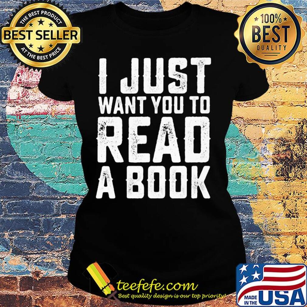 I just want you to read a book 2020 s Ladies tee I just want you to read a book 2020 s Ladies tee