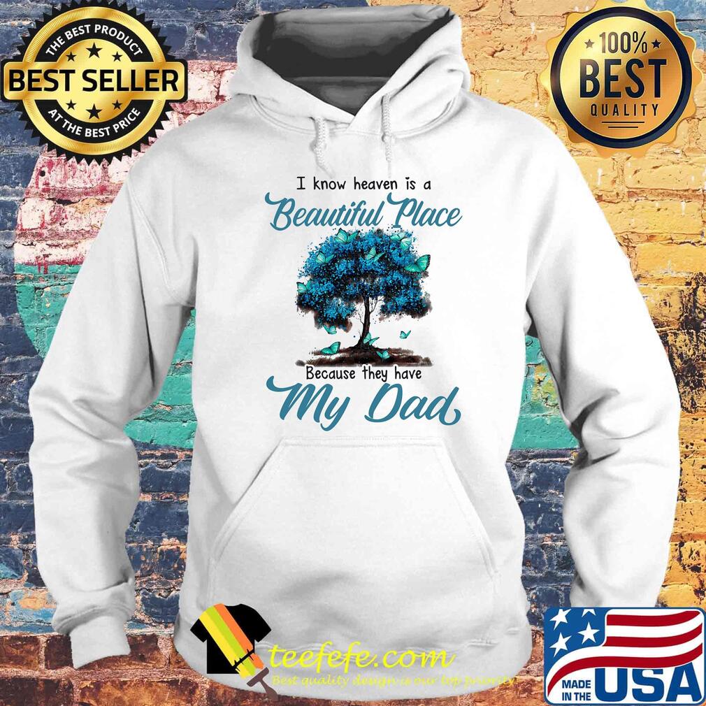 I know heaven is a beautiful place because they have my dad tree s Hoodie I know heaven is a beautiful place because they have my dad tree s Hoodie