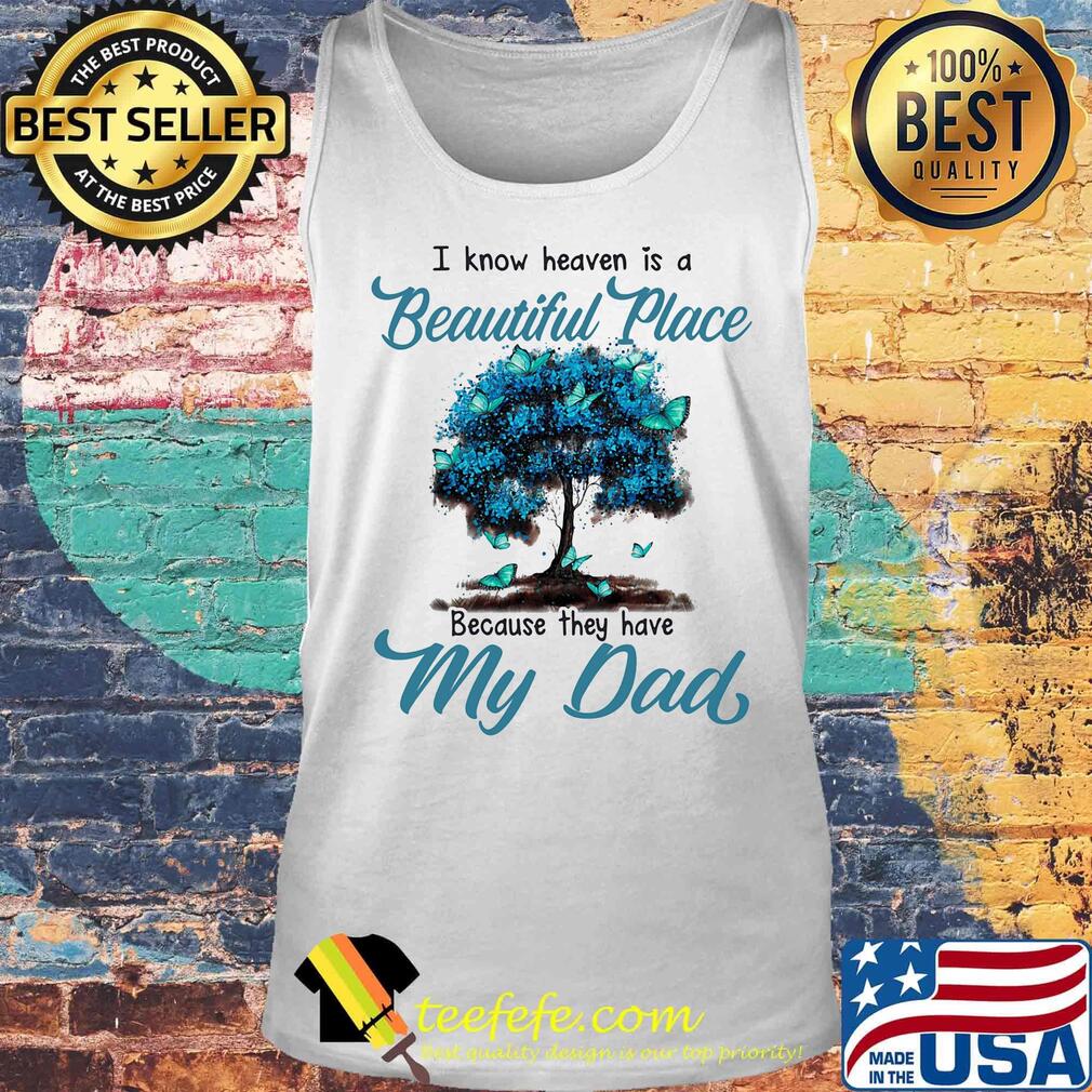 I know heaven is a beautiful place because they have my dad tree s Tank top I know heaven is a beautiful place because they have my dad tree s Tank top
