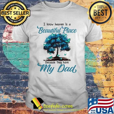I know heaven is a beautiful place because they have my dad tree shirt