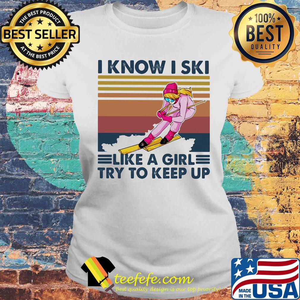 I know I ski like a girl try to keep up vintage retro s Laides tee I know I ski like a girl try to keep up vintage retro s Laides tee