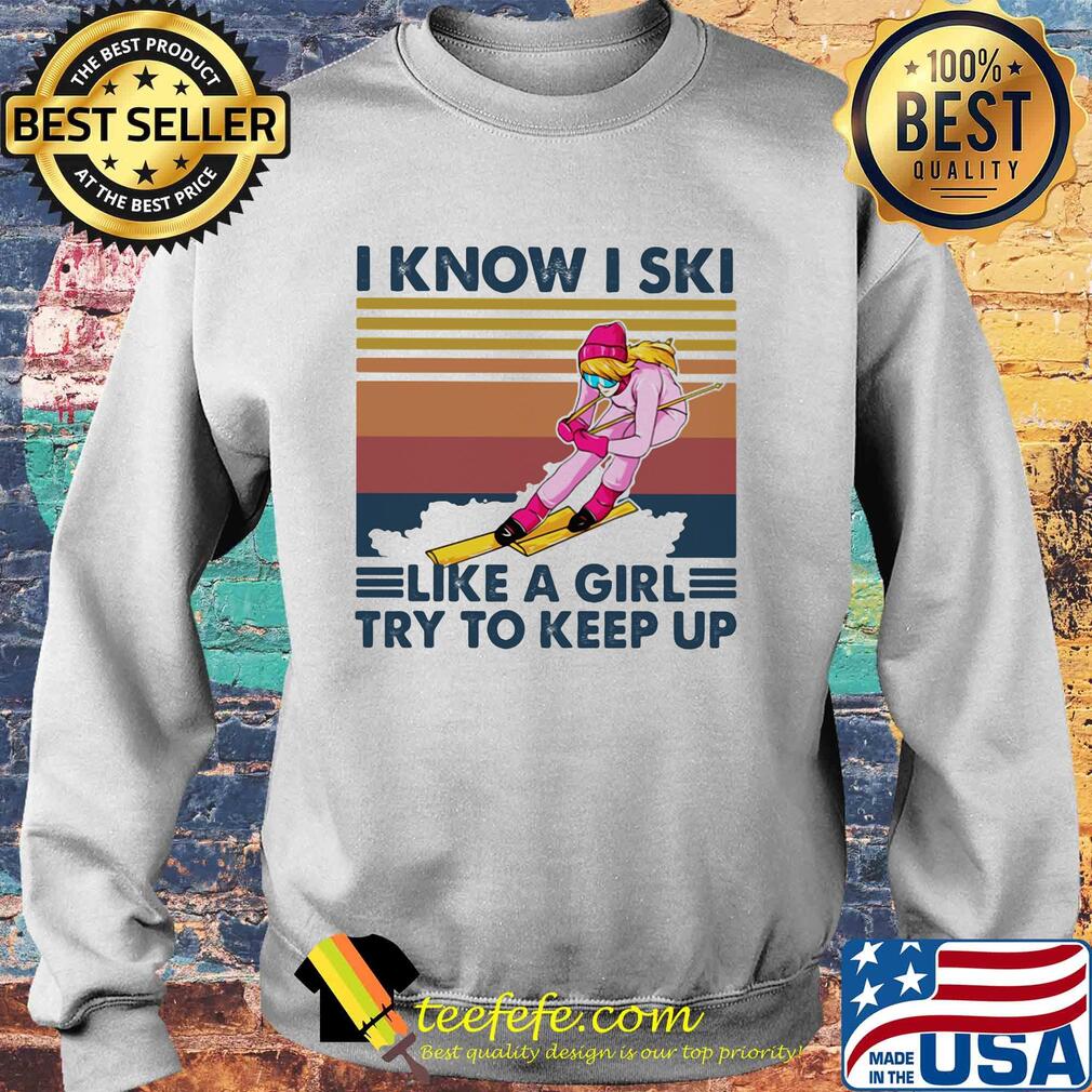 I know I ski like a girl try to keep up vintage retro s Sweater I know I ski like a girl try to keep up vintage retro s Sweater