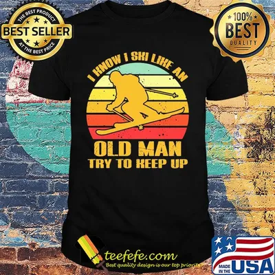 I know I ski like an old man try to keep up vintage shirt