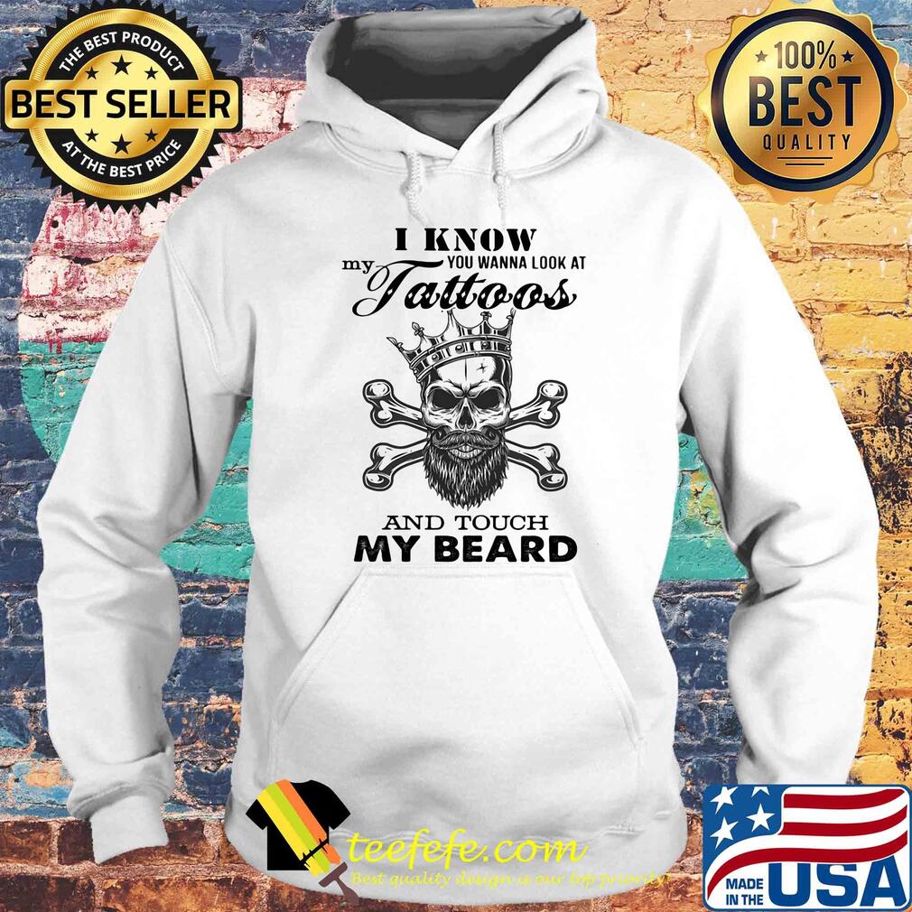 I know my you wanna look at tattoos and touch my beard skull s Hoodie I know my you wanna look at tattoos and touch my beard skull s Hoodie