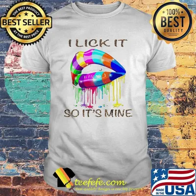 I lick it so its mine lgbt lip shirt