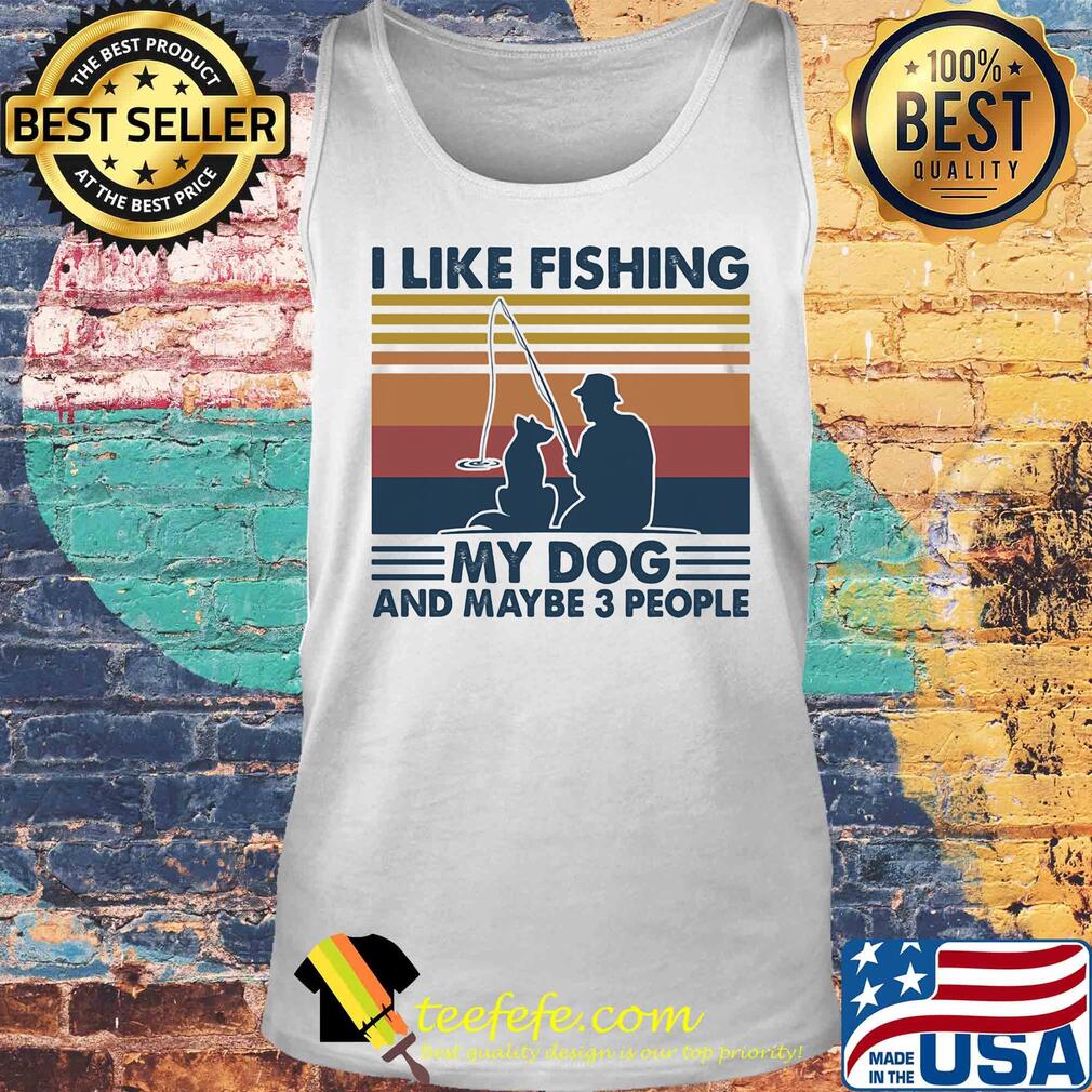 I like fishing my dog and maybe 3 people vintage s Tank top I like fishing my dog and maybe 3 people vintage s Tank top