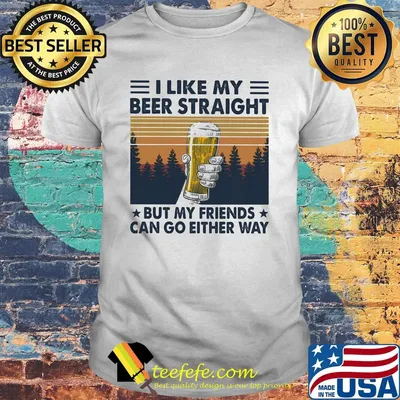I Like My Beer Straight But My Friends Can Go Either Way Vintage Retro Shirt
