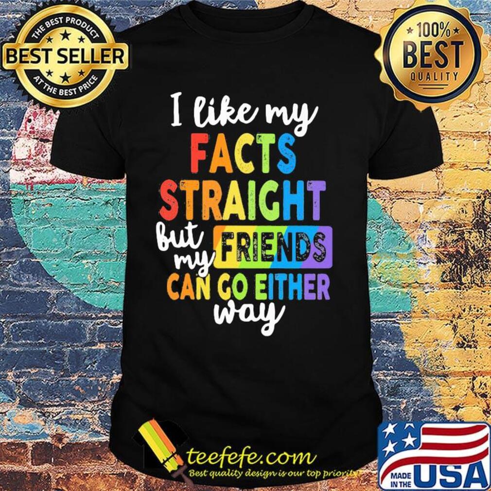 I like my facts straight but my friends can go either way LGBT shirt