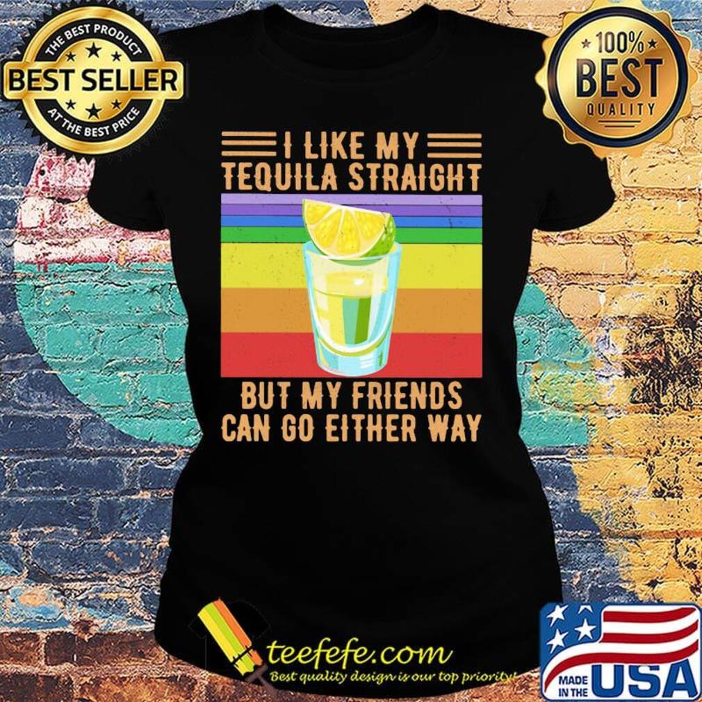 I Like My Tequila Straight But My Friends Can Go Either Way Lemon Vintage Retro Shirt Ladies tee I Like My Tequila Straight But My Friends Can Go Either Way Lemon Vintage Retro Shirt Ladies tee