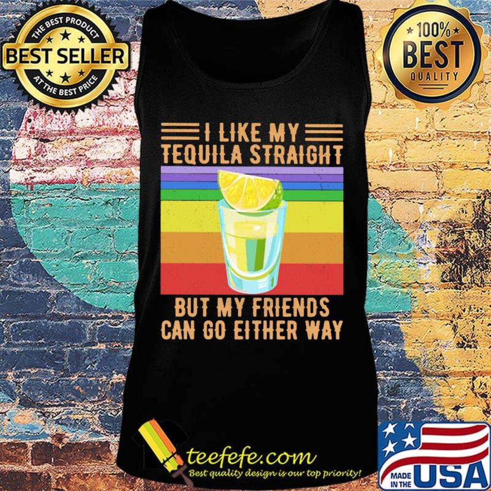 I Like My Tequila Straight But My Friends Can Go Either Way Lemon Vintage Retro Shirt Tank top I Like My Tequila Straight But My Friends Can Go Either Way Lemon Vintage Retro Shirt Tank top