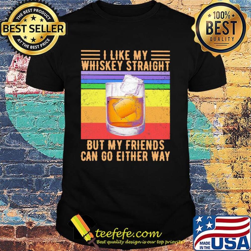 I like my whiskey straight but my friends can go either way vintage retro LGBT shirt