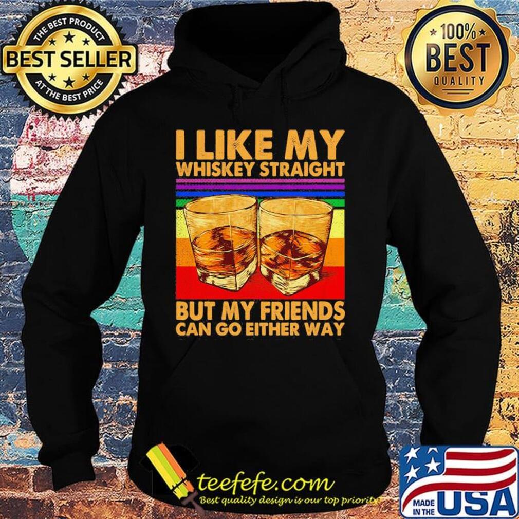 I like my whiskey straight but my friends can go either way vintage retro s Hoodie I like my whiskey straight but my friends can go either way vintage retro s Hoodie