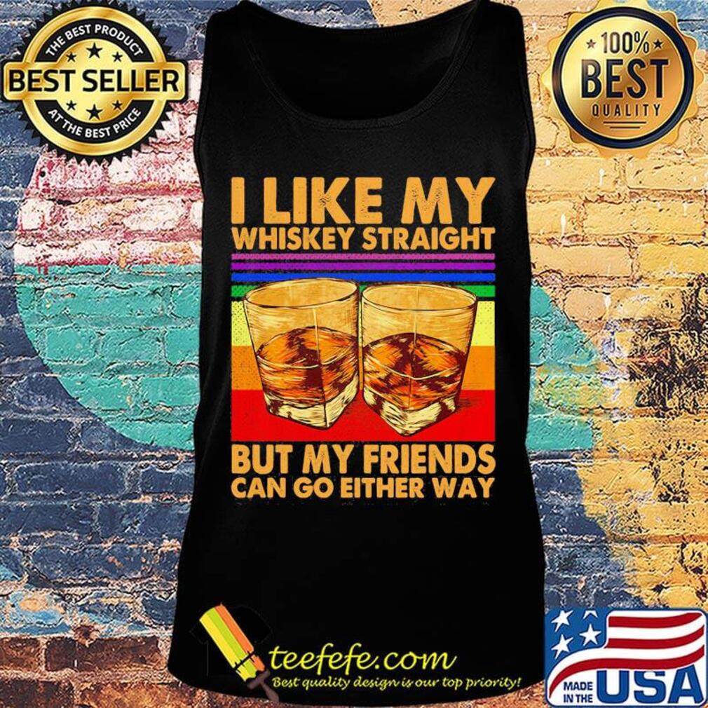 I like my whiskey straight but my friends can go either way vintage retro s Tank top I like my whiskey straight but my friends can go either way vintage retro s Tank top