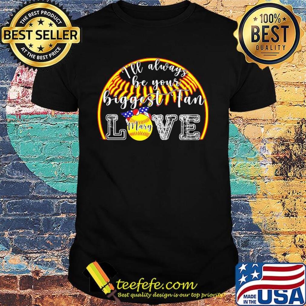 I'll Always Be Your Biggest Fan Love Mary Shirt