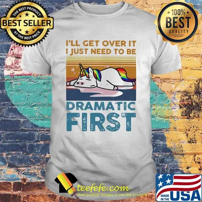 I'll get over it I just need to be dramatic first Unicorn vintage retro shirt