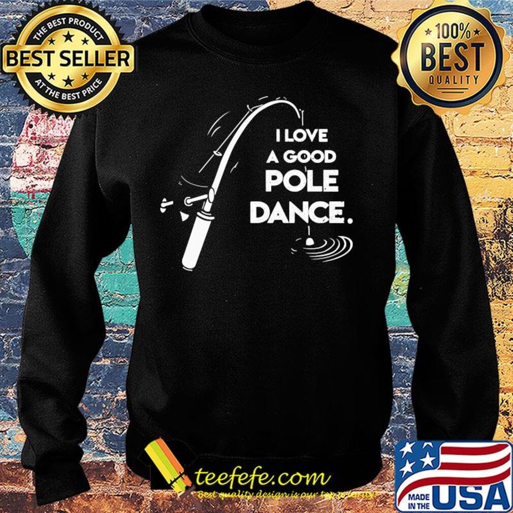 I love a good pole dance fishing s Sweater I love a good pole dance fishing s Sweater