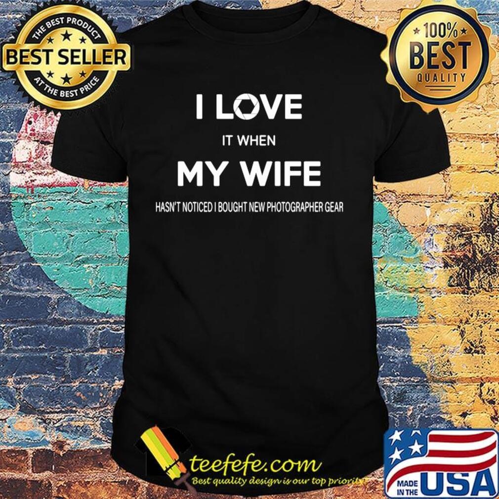 I Love It When My Wife Shirt
