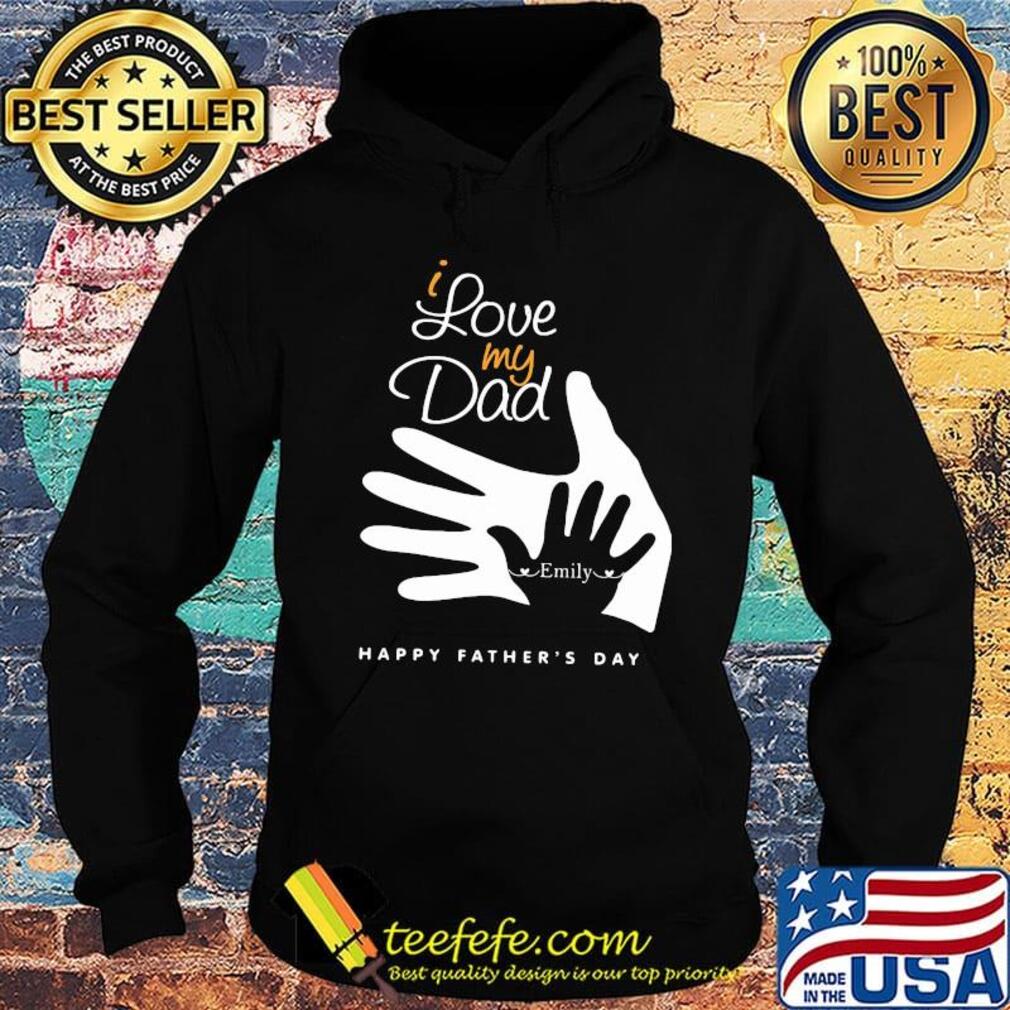 I love my dad emily happy father's day s Hoodie I love my dad emily happy father's day s Hoodie