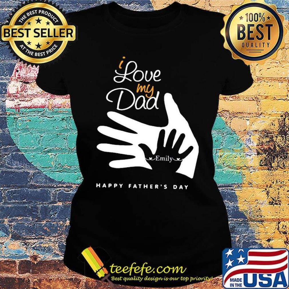 I love my dad emily happy father's day s Ladies tee I love my dad emily happy father's day s Ladies tee