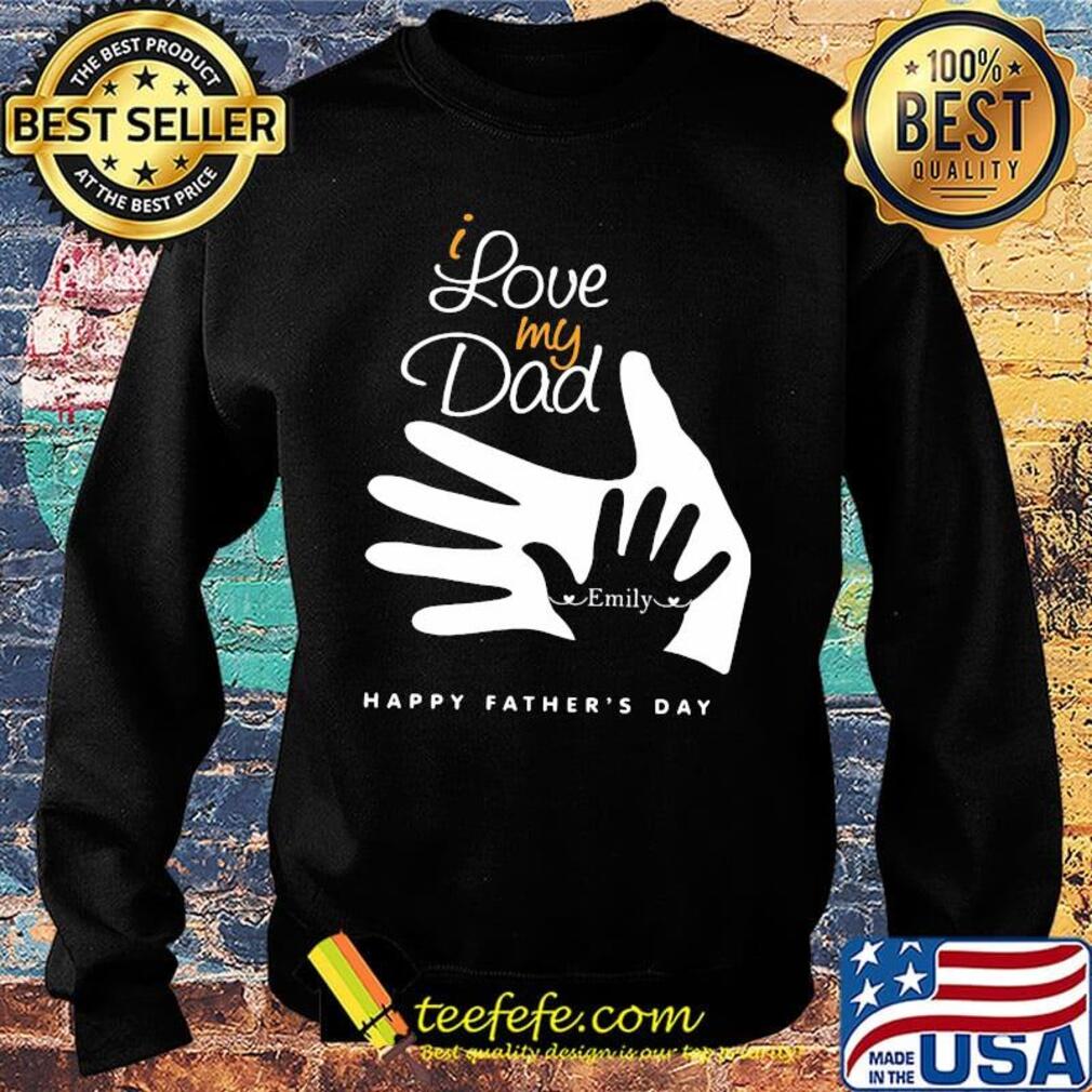 I love my dad emily happy father's day s Sweater I love my dad emily happy father's day s Sweater