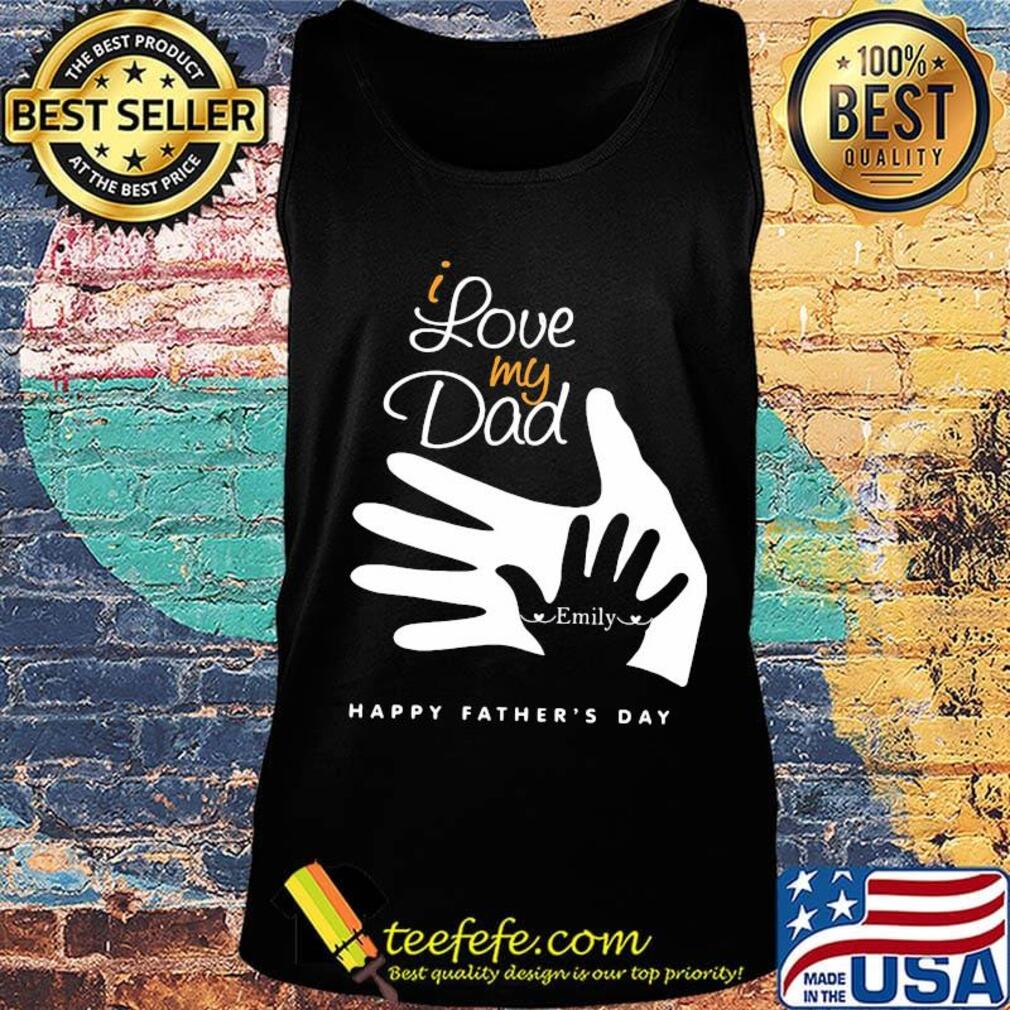 I love my dad emily happy father's day s Tank top I love my dad emily happy father's day s Tank top