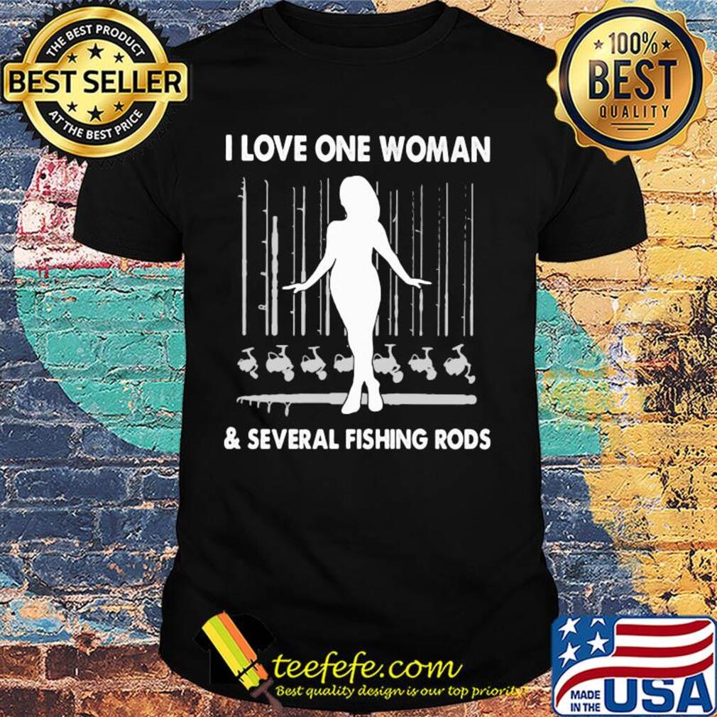 I love one woman and several fishing rods girl shirt