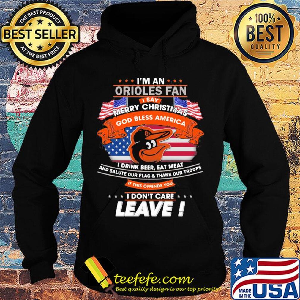 I'm a baltimore orioles fan I say merry christmas god bless america I drink beer eat meat and salute our flag and thank our troops independence day s Hoodie I'm a baltimore orioles fan I say merry christmas god bless america I drink beer eat meat and salute our flag and thank our troops independence day s Hoodie