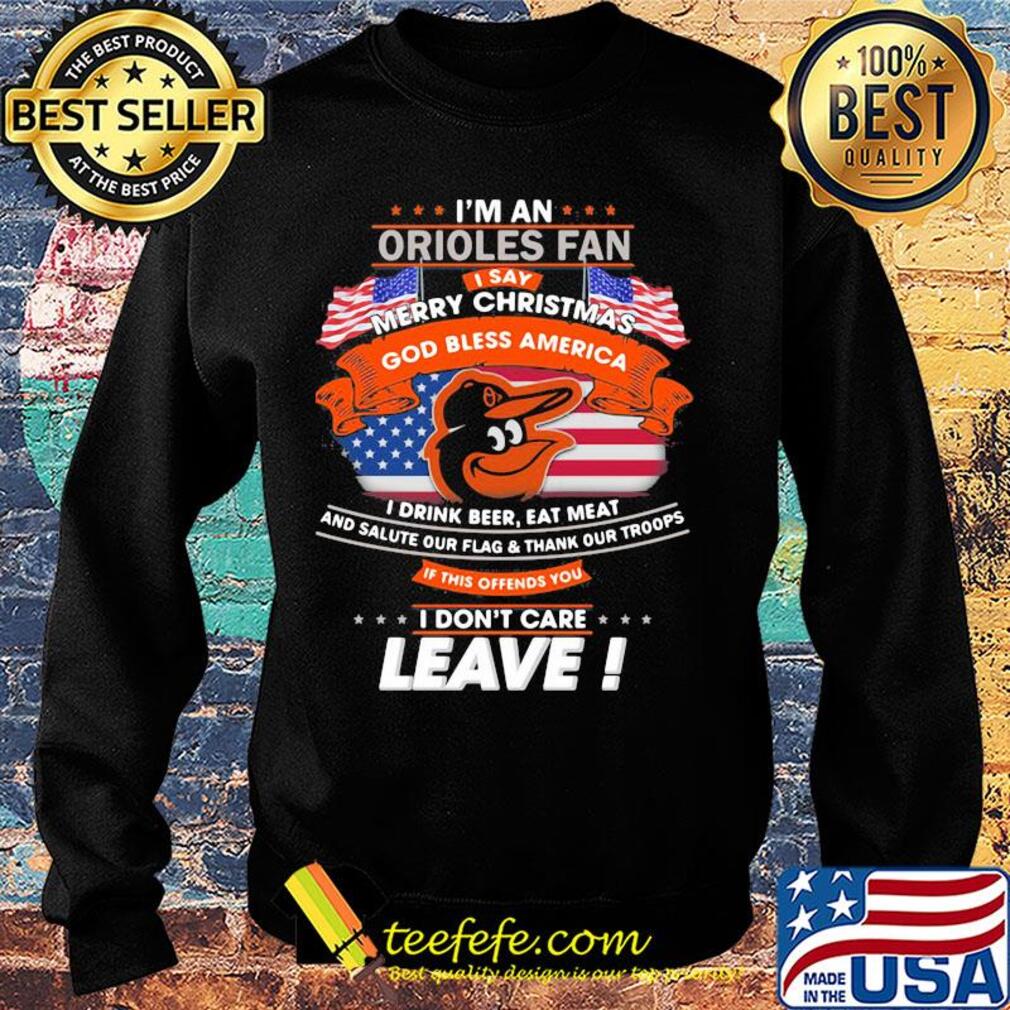 I'm a baltimore orioles fan I say merry christmas god bless america I drink beer eat meat and salute our flag and thank our troops independence day s Sweater I'm a baltimore orioles fan I say merry christmas god bless america I drink beer eat meat and salute our flag and thank our troops independence day s Sweater