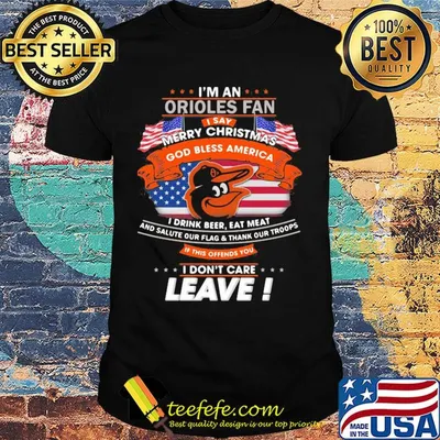 I'm a baltimore orioles fan I say merry christmas god bless america I drink beer eat meat and salute our flag and thank our troops independence day shirt
