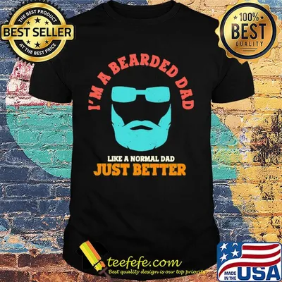 I'm a bearded dad like a normal dad just better happy father's day shirt