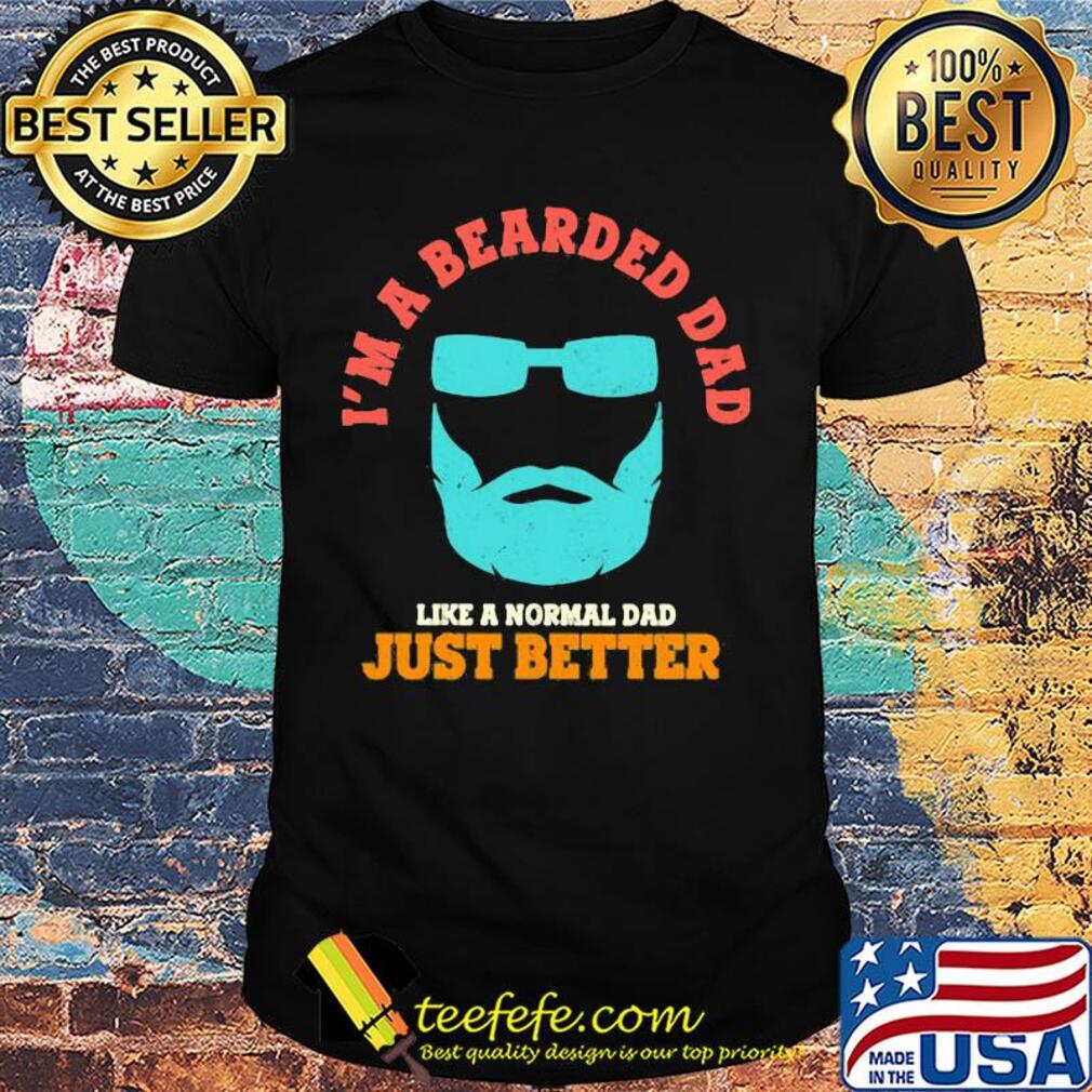 I'm a bearded dad like a normal dad just better happy father's day shirt