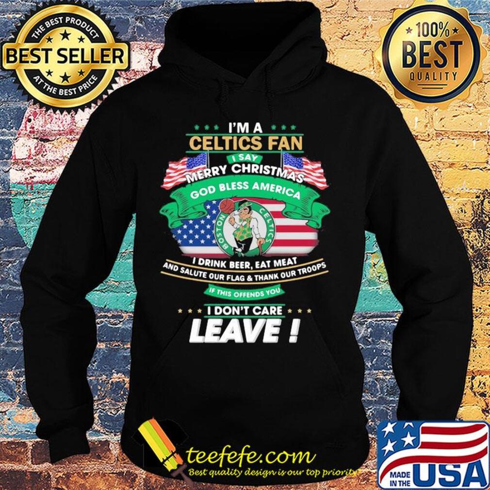 I'm a boston celtics fan I say mery christmas god bless america I drink beer eat meat and salute our flag and thank our troops independence day s Hoodie I'm a boston celtics fan I say mery christmas god bless america I drink beer eat meat and salute our flag and thank our troops independence day s Hoodie
