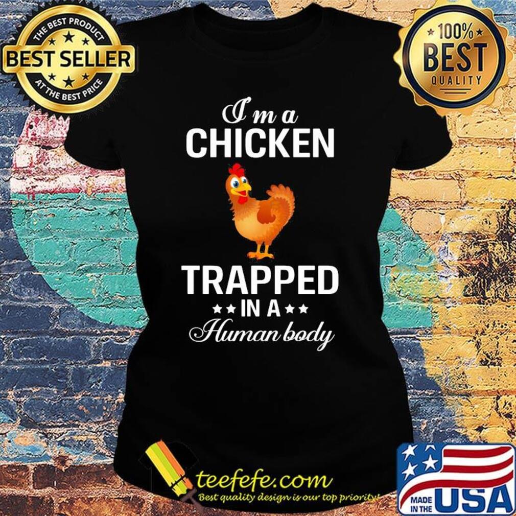 I'm a chicken trapped in a human body s Ladies tee I'm a chicken trapped in a human body s Ladies tee