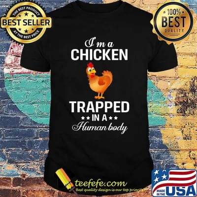 I'm a chicken trapped in a human body shirt