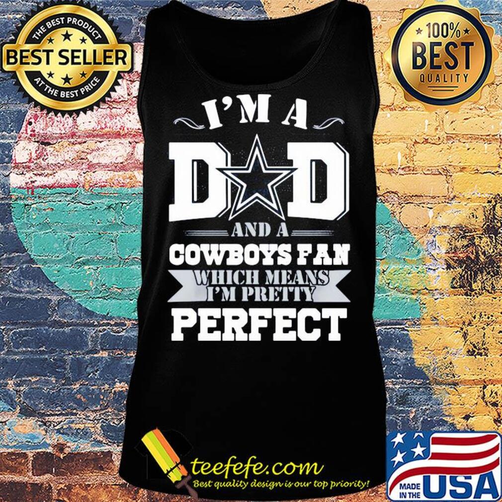 I'm a dad and a dallas cowboys fan which means I'm pretty perfect happy father's day s Tank top I'm a dad and a dallas cowboys fan which means I'm pretty perfect happy father's day s Tank top