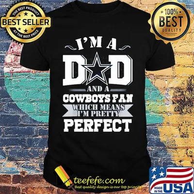 I'm a dad and a dallas cowboys fan which means I'm pretty perfect happy father's day shirt