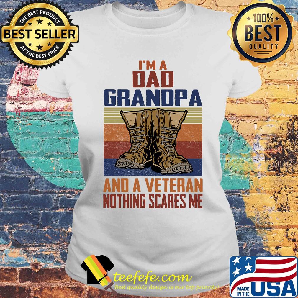 I'm a dad grandpa and a veteran nothing scares me s Laides tee I'm a dad grandpa and a veteran nothing scares me s Laides tee