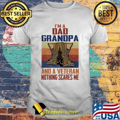 I'm a dad grandpa and a veteran nothing scares me shirt